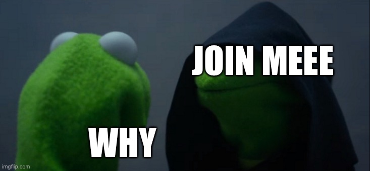 Evil Kermit Meme | JOIN MEEE; WHY | image tagged in memes,evil kermit | made w/ Imgflip meme maker