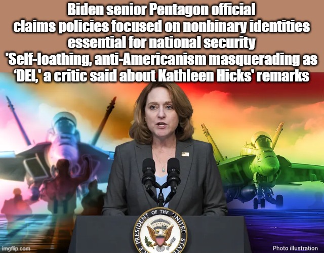 OH how they have destroyed it all. | Biden senior Pentagon official claims policies focused on nonbinary identities essential for national security
'Self-loathing, anti-Americanism masquerading as ‘DEI,' a critic said about Kathleen Hicks' remarks | made w/ Imgflip meme maker
