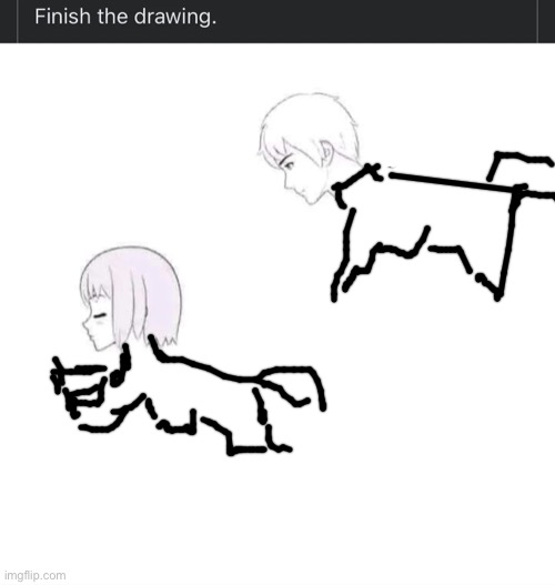 My unstable phone can’t do this without screwing it up(tried to draw em as horses or smth) | image tagged in finish the drawing | made w/ Imgflip meme maker