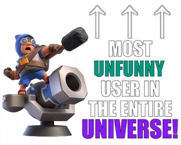 Most Unfunny user in the entire universe! Blank Meme Template