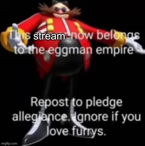 REPOST NOW | image tagged in this stream now belongs to the eggman empire | made w/ Imgflip meme maker