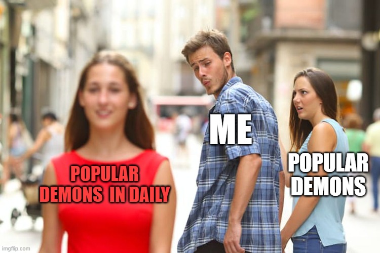 POPULAR DEMONS  IN DAILY ME POPULAR DEMONS | image tagged in memes,distracted boyfriend | made w/ Imgflip meme maker