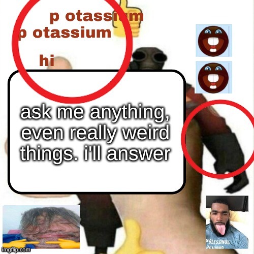 except for anything related to Vik | ask me anything, even really weird things. i'll answer | image tagged in potassium announcement template | made w/ Imgflip meme maker