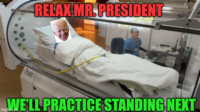 Debate prep in a hyperbaric chamber? | RELAX MR. PRESIDENT; WE’LL PRACTICE STANDING NEXT | image tagged in gifs,biden,democrats,presidential debate | made w/ Imgflip meme maker