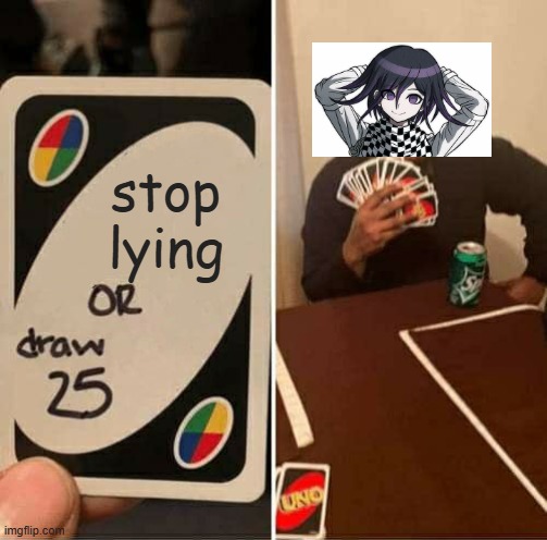 UNO Draw 25 Cards Meme | stop lying | image tagged in memes,uno draw 25 cards | made w/ Imgflip meme maker