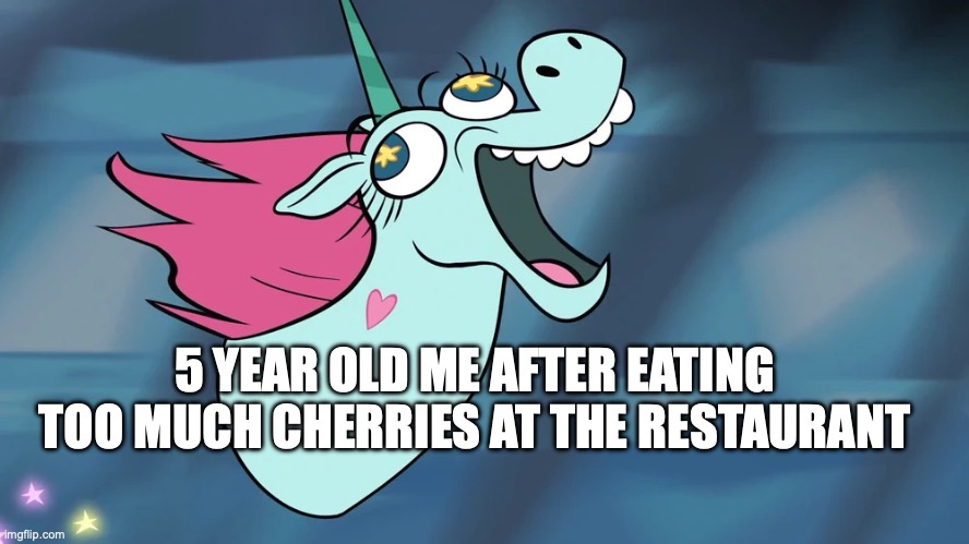 pony head going crazy | 5 YEAR OLD ME AFTER EATING TOO MUCH CHERRIES AT THE RESTAURANT | image tagged in pony head going crazy | made w/ Imgflip meme maker