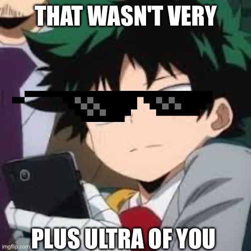 Deku dissapointed | THAT WASN'T VERY; PLUS ULTRA OF YOU | image tagged in deku dissapointed | made w/ Imgflip meme maker