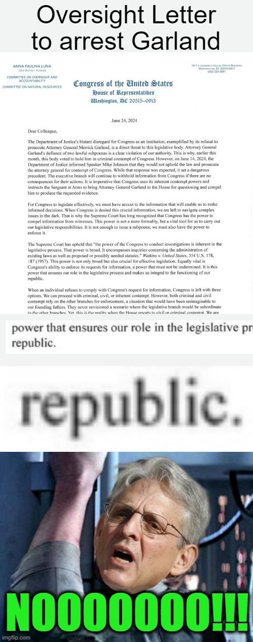 And to the Republic for which It Stands | Oversight Letter to arrest Garland; NOOOOOOO!!! | image tagged in constitutional republic,america,garland,congress,biden | made w/ Imgflip meme maker