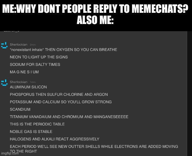 ME:WHY DONT PEOPLE REPLY TO MEMECHATS?
ALSO ME: | made w/ Imgflip meme maker