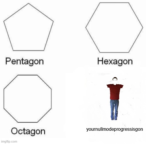 nullagon | yournullmodeprogressisgon | image tagged in memes,pentagon hexagon octagon | made w/ Imgflip meme maker