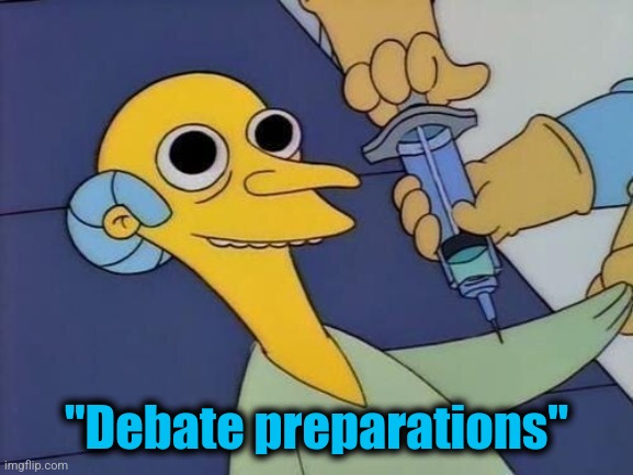 All the more scary that it takes days and days | "Debate preparations" | image tagged in mr burns drug syringe,joe biden,debate preparations,democrats,adderall joe,cocaine | made w/ Imgflip meme maker