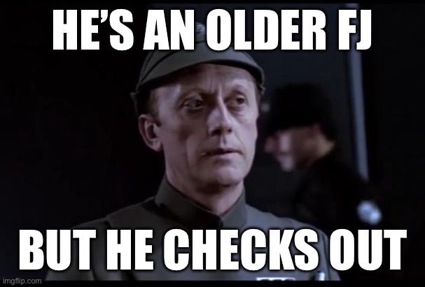 Older but it checks out | HE’S AN OLDER FJ; BUT HE CHECKS OUT | image tagged in older but it checks out | made w/ Imgflip meme maker