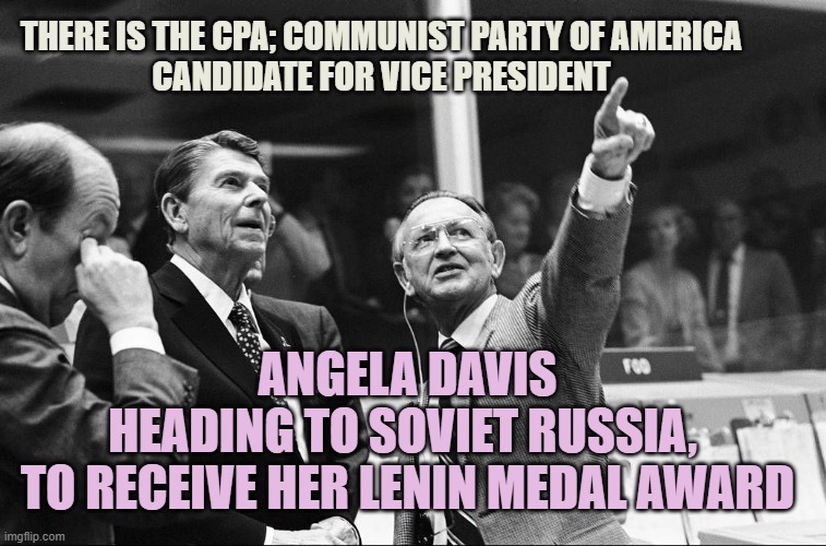 Ronald Reagan Look | THERE IS THE CPA; COMMUNIST PARTY OF AMERICA
CANDIDATE FOR VICE PRESIDENT ANGELA DAVIS
HEADING TO SOVIET RUSSIA, 
TO RECEIVE HER LENIN MEDAL | image tagged in ronald reagan look | made w/ Imgflip meme maker