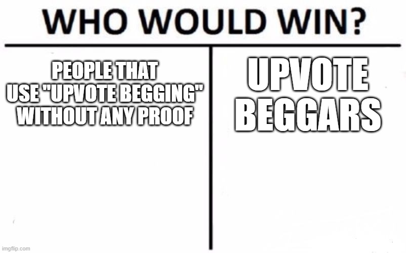 famous battle in imgflip history | PEOPLE THAT USE "UPVOTE BEGGING" WITHOUT ANY PROOF; UPVOTE BEGGARS | image tagged in memes,who would win,imgflip,imgflip users,imgflip humor | made w/ Imgflip meme maker