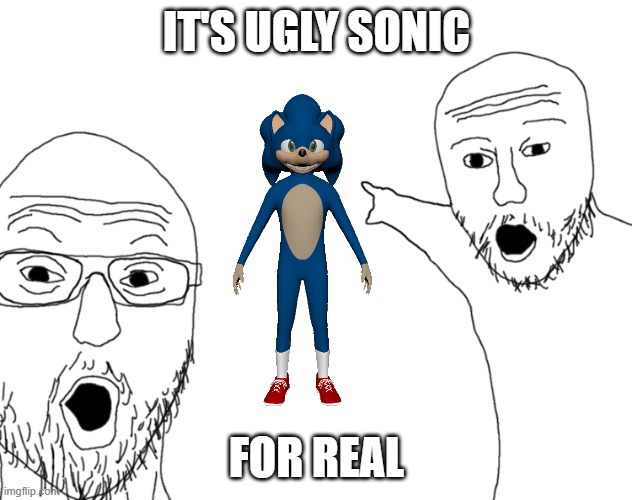 Soyjak Pointing | IT'S UGLY SONIC FOR REAL | image tagged in soyjak pointing | made w/ Imgflip meme maker