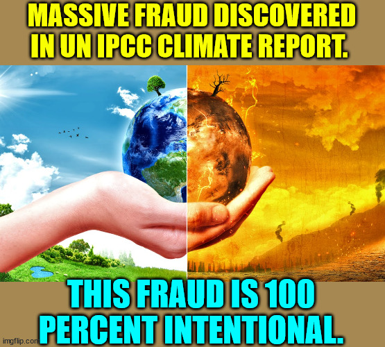 Climate change FRAUD | MASSIVE FRAUD DISCOVERED IN UN IPCC CLIMATE REPORT. THIS FRAUD IS 100 PERCENT INTENTIONAL. | image tagged in climate change,fraud,i told you | made w/ Imgflip meme maker