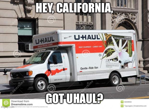 uhaul | HEY, CALIFORNIA, GOT UHAUL? | image tagged in uhaul | made w/ Imgflip meme maker