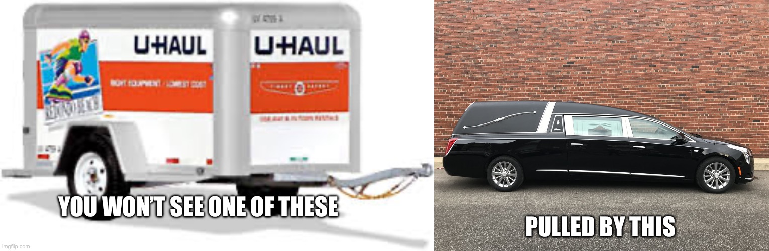 PULLED BY THIS; YOU WON’T SEE ONE OF THESE | image tagged in hearse | made w/ Imgflip meme maker