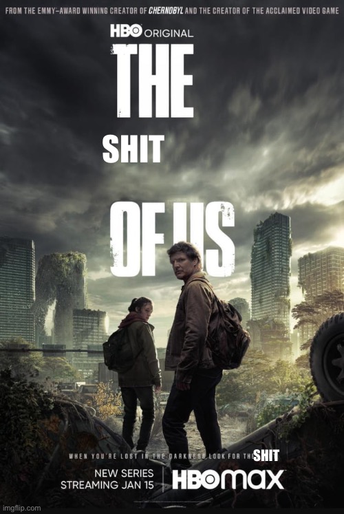 The Last Of Us | SHIT; SHIT | image tagged in the last of us,shit,memes,prob unfunny,unfunny | made w/ Imgflip meme maker