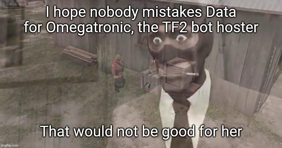 Mostly because of the TONS of p*rn people are making of him as revenge | I hope nobody mistakes Data for Omegatronic, the TF2 bot hoster; That would not be good for her | image tagged in spy has ptsd | made w/ Imgflip meme maker