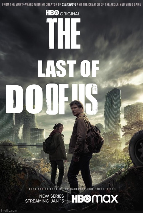 Nooo | LAST OF; DO | image tagged in the last of us | made w/ Imgflip meme maker
