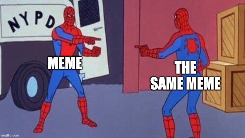 When you find someone's using your exact same meme | MEME; THE SAME MEME | image tagged in memes,spiderman pointing at spiderman,funny memes | made w/ Imgflip meme maker