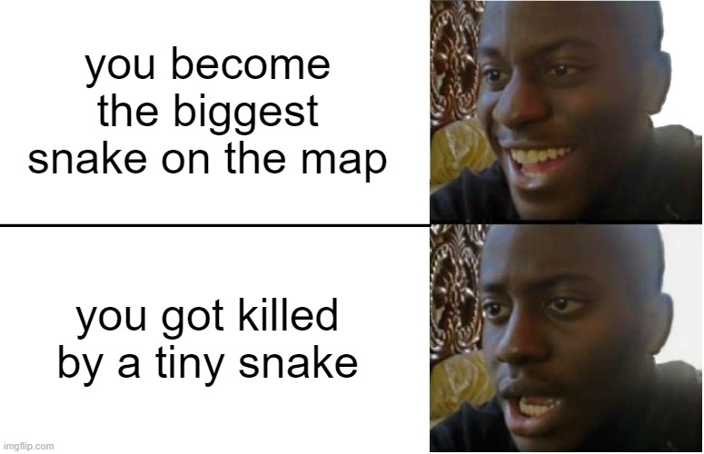 that happened to me | you become the biggest snake on the map; you got killed by a tiny snake | image tagged in disappointed black guy,memes | made w/ Imgflip meme maker