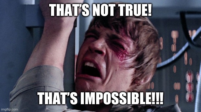 That's impossible! | THAT’S NOT TRUE! THAT’S IMPOSSIBLE!!! | image tagged in that's impossible | made w/ Imgflip meme maker