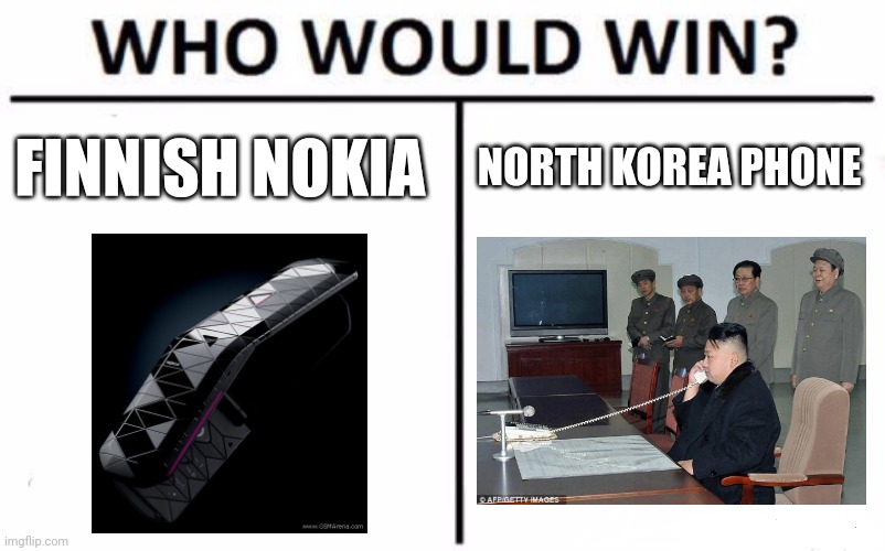 Demonstrate Meme | FINNISH NOKIA; NORTH KOREA PHONE | image tagged in memes,who would win | made w/ Imgflip meme maker