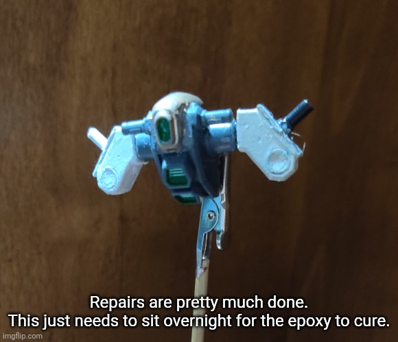 Not exactly perfect, but it's better than not having them attached. | Repairs are pretty much done.
This just needs to sit overnight for the epoxy to cure. | made w/ Imgflip meme maker
