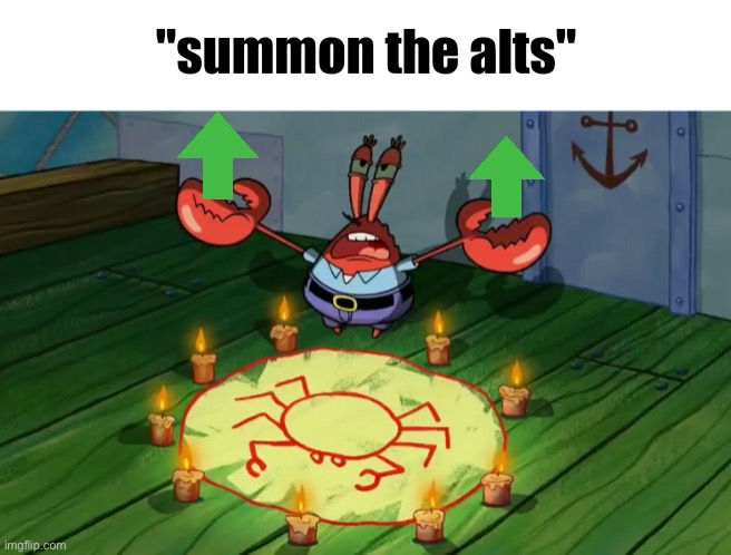 summon the alts | image tagged in summon the alts | made w/ Imgflip meme maker