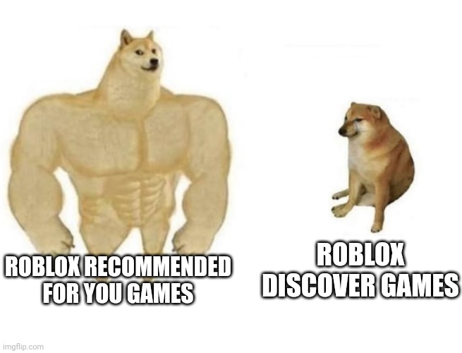 The recommended for you games are so good fr | ROBLOX RECOMMENDED FOR YOU GAMES; ROBLOX DISCOVER GAMES | image tagged in dog comparison,funny,roblox,roblox meme,meme,memes | made w/ Imgflip meme maker