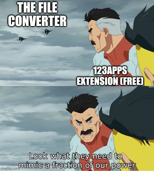 Look What They Need To Mimic A Fraction Of Our Power | THE FILE CONVERTER 123APPS EXTENSION (FREE) | image tagged in look what they need to mimic a fraction of our power | made w/ Imgflip meme maker
