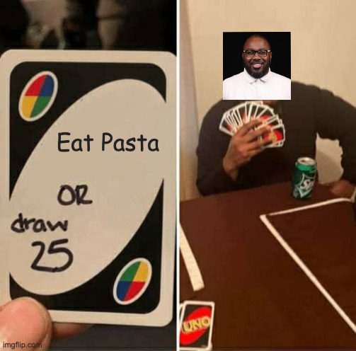 UNO Draw 25 Cards Meme | Eat Pasta | image tagged in memes,uno draw 25 cards | made w/ Imgflip meme maker