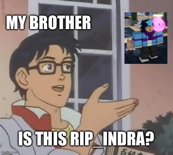 My brother when he meets Hiloh (aka one of the devs of Roblox Tower Heroes) | MY BROTHER; IS THIS RIP_INDRA? | image tagged in memes,is this a pigeon,roblox | made w/ Imgflip meme maker
