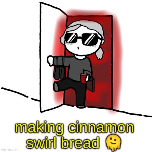 I'm back | making cinnamon swirl bread 🫠 | image tagged in i'm back | made w/ Imgflip meme maker