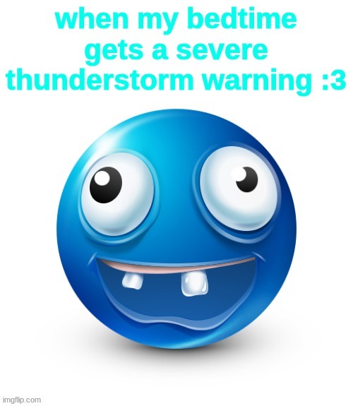 when my bedtime gets a severe thunderstorm warning :3 | image tagged in when my bedtime gets a severe thunderstorm warning 3 | made w/ Imgflip meme maker