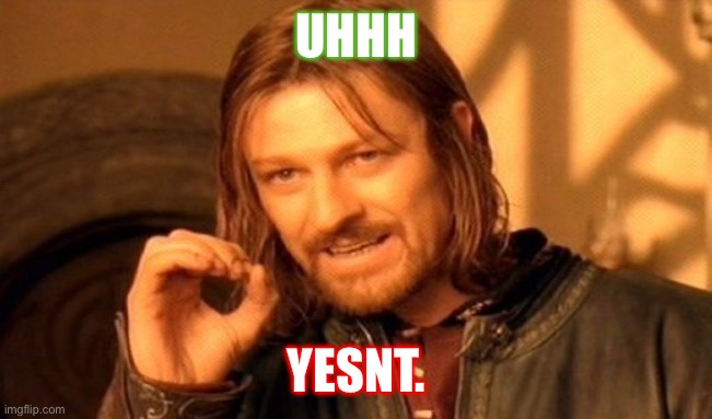 One Does Not Simply | UHHH; YESNT. | image tagged in memes,one does not simply | made w/ Imgflip meme maker