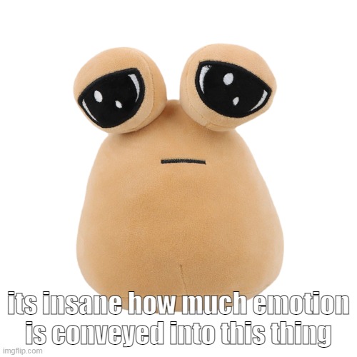 i love you neglected pou | its insane how much emotion is conveyed into this thing | image tagged in pou plush | made w/ Imgflip meme maker