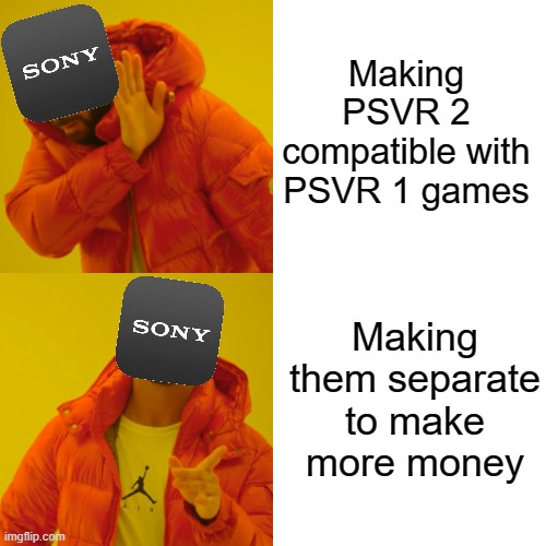 Sony when psvr | Making PSVR 2 compatible with PSVR 1 games; Making them separate to make more money | image tagged in memes,drake hotline bling | made w/ Imgflip meme maker