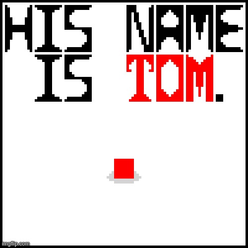 His name is Tom. | image tagged in tom,repost | made w/ Imgflip meme maker