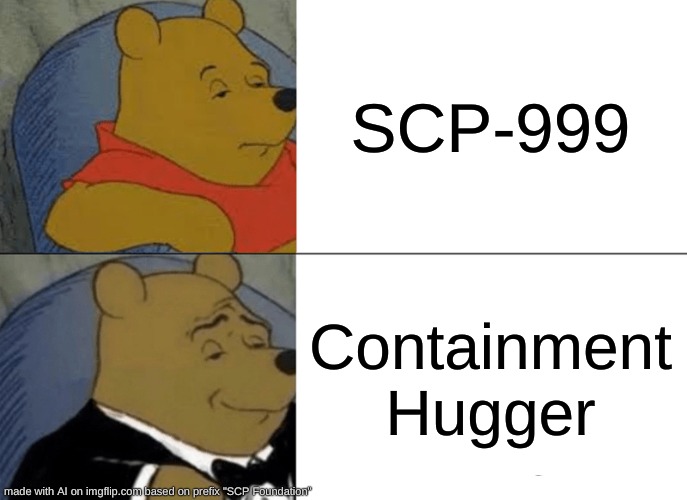 IT'S THE CONTAINMENT HUGGER! [First post on this stream] | SCP-999; Containment Hugger | image tagged in memes,tuxedo winnie the pooh,scp,scp meme,scp foundation,ai meme | made w/ Imgflip meme maker