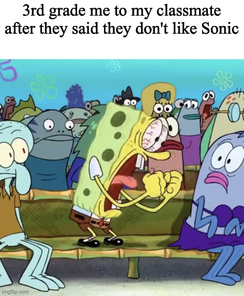 bruuuuuh | 3rd grade me to my classmate after they said they don't like Sonic | image tagged in spongebob yelling,memes,funny | made w/ Imgflip meme maker