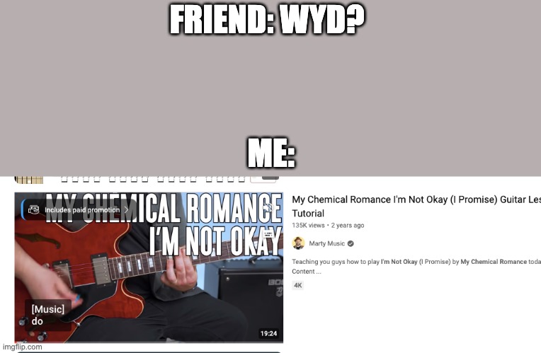 FINALLY MY FIRST MCR SONG!!! | FRIEND: WYD? ME: | image tagged in rahhhhhhhhhhhhhhh,happiness noises | made w/ Imgflip meme maker