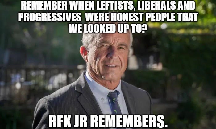 I honestly like this guy, if he runs again in 2028 he has my vote. | REMEMBER WHEN LEFTISTS, LIBERALS AND
PROGRESSIVES  WERE HONEST PEOPLE THAT
WE LOOKED UP TO? RFK JR REMEMBERS. | image tagged in robert f kennedy jr | made w/ Imgflip meme maker