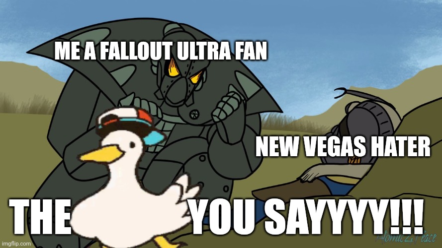 Idiot | ME A FALLOUT ULTRA FAN; NEW VEGAS HATER; THE               YOU SAYYYY!!! | image tagged in you are out of uniform soldier where is you're power armor,nv | made w/ Imgflip meme maker