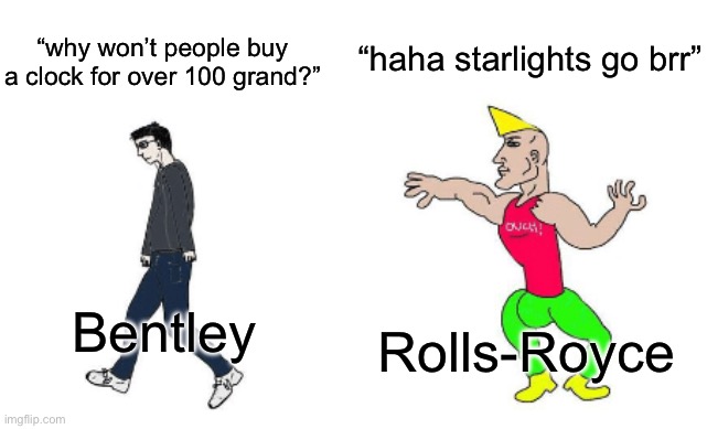 Bentley and overpriced crap | “haha starlights go brr”; “why won’t people buy a clock for over 100 grand?”; Bentley; Rolls-Royce | image tagged in virgin vs chad | made w/ Imgflip meme maker