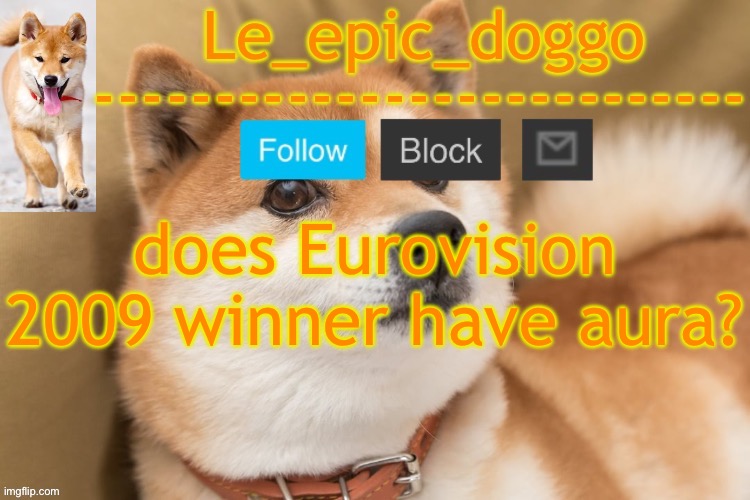 epic doggo's temp back in old fashion | does Eurovision 2009 winner have aura? | image tagged in epic doggo's temp back in old fashion | made w/ Imgflip meme maker