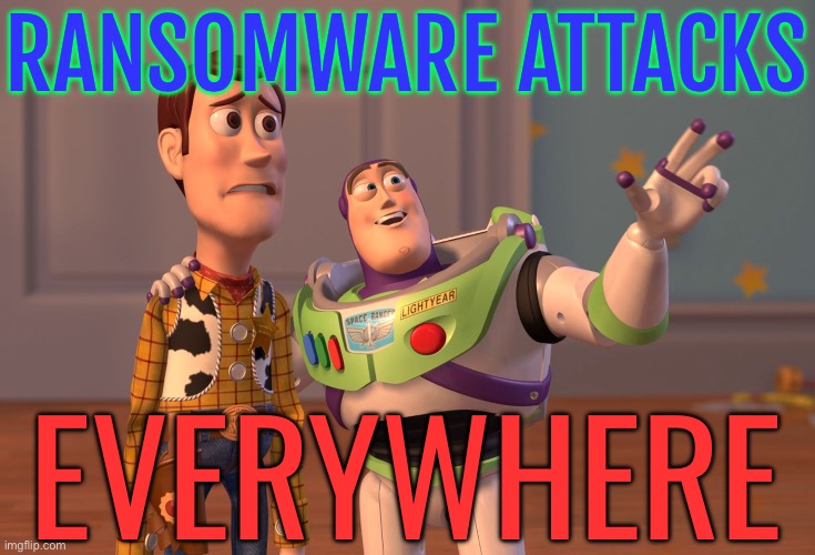 Ransomware Attacks; Everywhere | RANSOMWARE ATTACKS; EVERYWHERE | image tagged in memes,x x everywhere,national security,security,internet,government | made w/ Imgflip meme maker