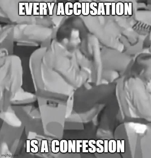 EVERY ACCUSATION IS A CONFESSION | made w/ Imgflip meme maker